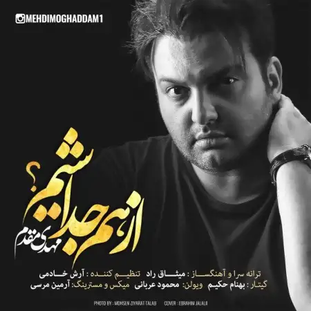 متن آهنگ از هم جدا شیم از مهدی مقدم